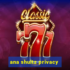 ana shultz privacy